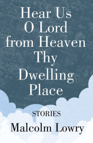 Title: Hear Us O Lord from Heaven Thy Dwelling Place: Stories, Author: Malcolm Lowry