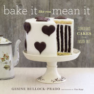 Title: Bake It Like You Mean It: Gorgeous Cakes from Inside Out, Author: Gesine Bullock-Prado