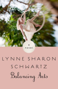 Title: Balancing Acts: A Novel, Author: Lynne Sharon Schwartz