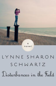 Title: Disturbances in the Field: A Novel, Author: Lynne Sharon Schwartz