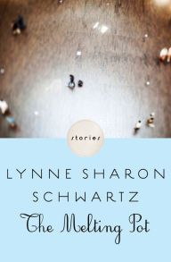 Title: The Melting Pot: Stories, Author: Lynne Sharon Schwartz
