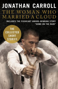 Title: The Woman Who Married a Cloud: The Collected Short Stories, Author: Jonathan Carroll