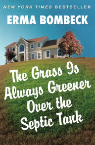 Title: The Grass Is Always Greener Over the Septic Tank, Author: Erma Bombeck