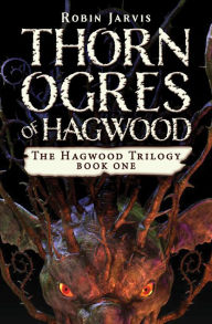 Title: Thorn Ogres of Hagwood (Hagwood Trilogy Series #1), Author: Robin Jarvis