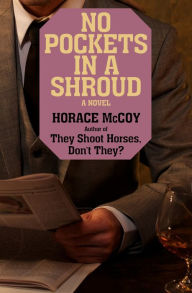 Title: No Pockets in a Shroud: A Novel, Author: Horace McCoy