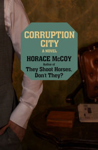 Title: Corruption City: A Novel, Author: Horace McCoy