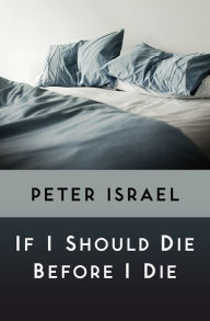 Title: If I Should Die Before I Die, Author: Peter Israel