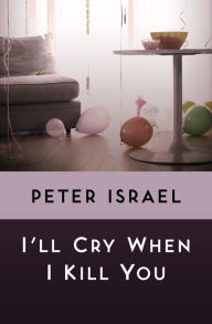 Title: I'll Cry When I Kill You, Author: Peter Israel