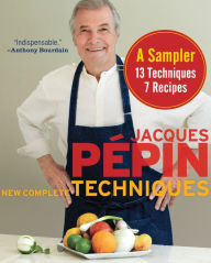 Title: Jacques Pépin New Complete Techniques, A Sampler: 13 Techniques, 7 Recipes, Author: Jacques Pépin