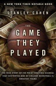 Title: The Game They Played: The True Story of the Point-Shaving Scandal That Destroyed One of College Basketball's Greatest Teams, Author: Stanley Cohen