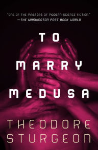 Title: To Marry Medusa, Author: Theodore Sturgeon