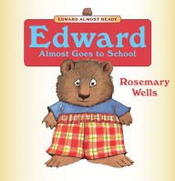 Title: Edward Almost Goes to School, Author: Rosemary Wells