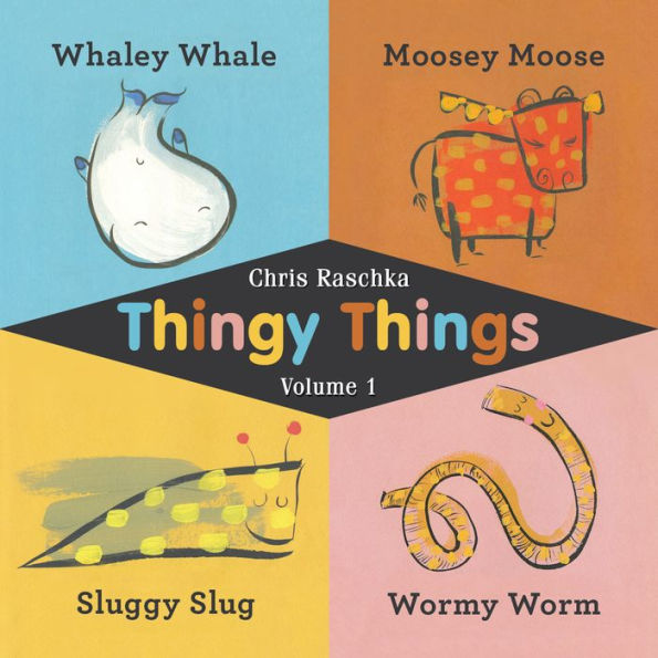 Thingy Things Volume 1: Whaley Whale, Moosey Moose, Sluggy Slug, and Wormy Worm