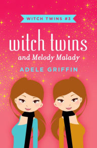 Title: Witch Twins and Melody Malady, Author: Adele Griffin