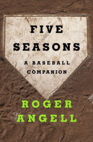 Title: Five Seasons: A Baseball Companion, Author: Roger Angell