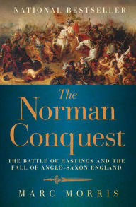 Title: The Norman Conquest: The Battle of Hastings and the Fall of Anglo-Saxon England, Author: Marc Morris