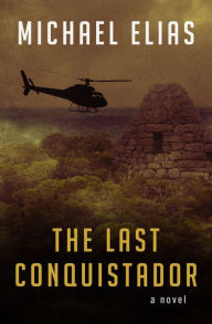 Title: The Last Conquistador: A Novel, Author: Michael Elias