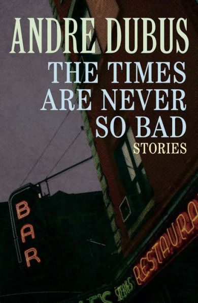 The Times Are Never So Bad: A Novella and Eight Short Stories