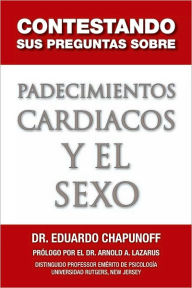 Title: CONTESTANDO SUS PREGUNTAS SOBRE PADECIMIENTOS CARDIACOS Y EL SEXO, Author: DR. EDUARDO CHAPUNOFF