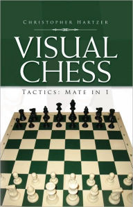 Title: Visual Chess: Tactics: Mate in 1, Author: Christopher Hartzer