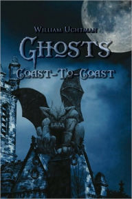 Title: Ghosts Coast-To-Coast, Author: William Uchtman