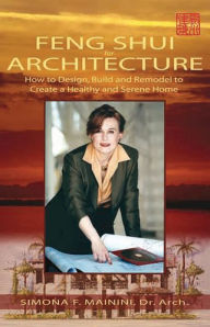 Title: Feng Shui For Architecture: How to Design, Build and Remodel to Create A Healthy and Serene Home, Author: Simona F. Mainini