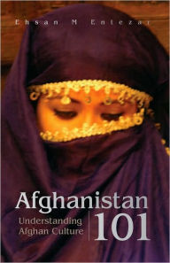 Title: Afghanistan 101: Understanding Afghan Culture, Author: Ehsan M. Entezar
