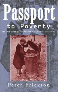Title: Passport to Poverty: The '90s Stock Market And What It Can Still Do To You, Author: Peter Erickson