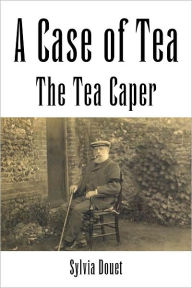 Title: A Case of Tea: The Tea Caper, Author: Sylvia Douet
