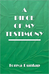 Title: A Piece of My Testimony, Author: Tonya Dunlap
