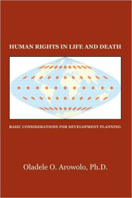 Title: Human Rights in Life and Death: Basic Considerations for Development Planning, Author: Oladele O. Arowolo