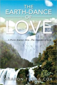 Title: The Earth-Dance of Love: ...A Poetic Journey thru...The Anatomy of Love, Author: Sharon Tetila Cox