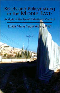 Title: Beliefs and Policymaking in the Middle East: Analysis of the Israeli-Palestinian Conflict, Author: Linda Marie Saghi Aidan