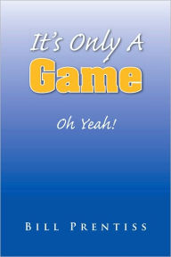 Title: It's Only A Game: Oh Yeah!, Author: Bill Prentiss