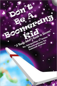 Title: Don't Be A Boomerang Kid: A Young Adult's Guide to Success, Author: Jacqueline L. Jones