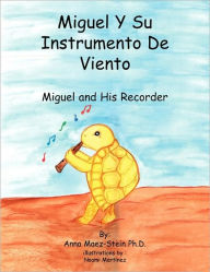 Title: Miguel Y Su Instrumento De Viento: Miguel And His Recorder, Author: Anna Maze-Stein Ph D