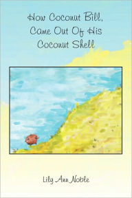 Title: How Coconut Bill Climbed Up the Coconut Hill, Author: Lily Ann Noble