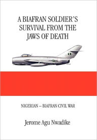 Title: A Biafran Soldier's Survival from the Jaws of Death, Author: Jerome Nwadike