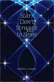 Title: Stars Don't Struggle to Shine, Author: Paulette I. Hunter