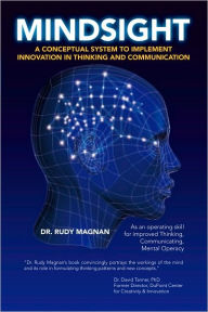 Title: Mindsight: A Conceptual System to Implement Innovation in Thinking and Communication., Author: Dr. Rudy Magnan