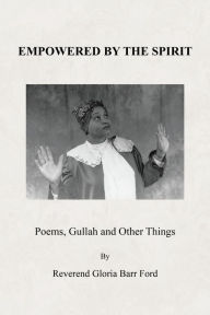 Title: Empowered By The Spirit: Poems, Gullah and Other Things, Author: Reverend Gloria Barr Ford