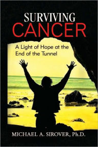 Title: Surviving Cancer: A Light of Hope at the End of the Tunnel, Author: Michael A. Sirover