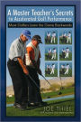 A Master Teacher's Secrets to Accelerated Golf Performance: Most Golfers Learn the Game Backwards