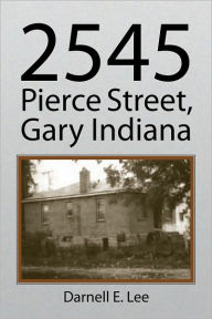 Title: 2545 Pierce Street, Gary Indiana, Author: Darnell E. Lee