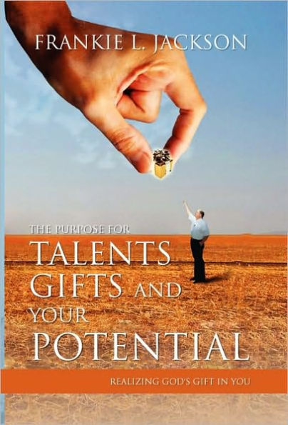 The Purpose for Talents, Gifts and Your Potential: Realizing Gods Gift You