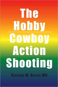 Title: The Hobby/Cowboy Action Shooting, Author: Richard M. Beloin MD