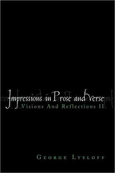 IMPRESSIONS IN PROSE AND VERSE: Visions And Reflections II