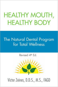 Title: Healthy Mouth, Healthy Body: The Natural Dental Program for Total Wellness, Author: Victor Zeines