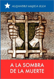 Title: A La Sombra De La Muerte, Author: Alejandro Mujica Olea