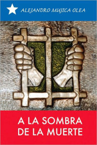 Title: A La Sombra De La Muerte, Author: Alejandro Mujica Alejandro Mujica Olea